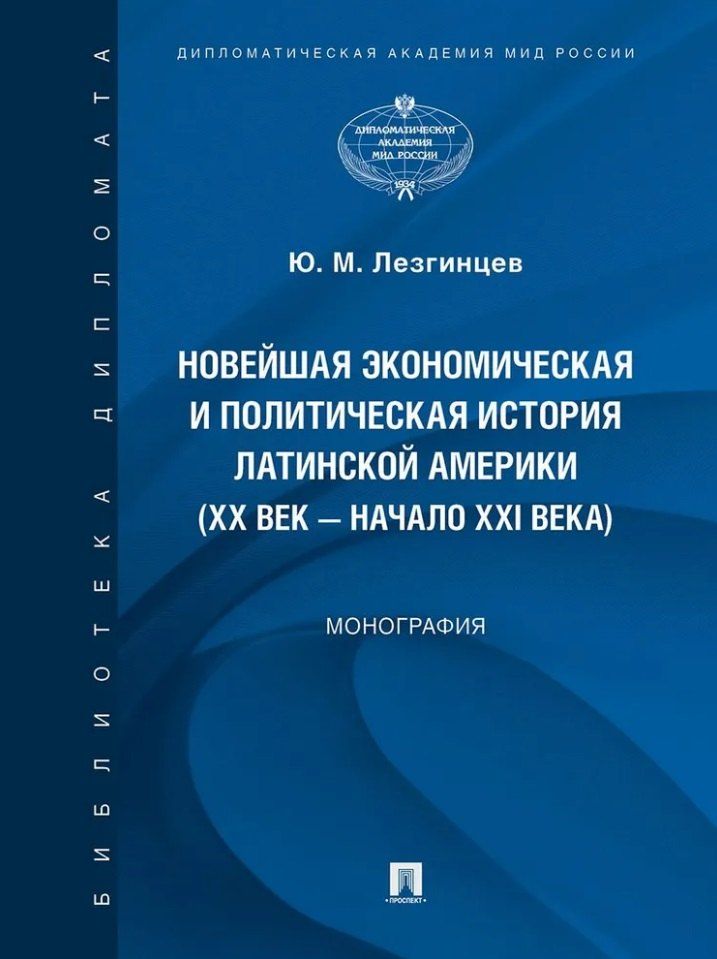 Обложка книги "Юрий Лезгинцев: Новейшая экономическая и политическая история Латинской Америки (XX век – начало XXI века). Монография"