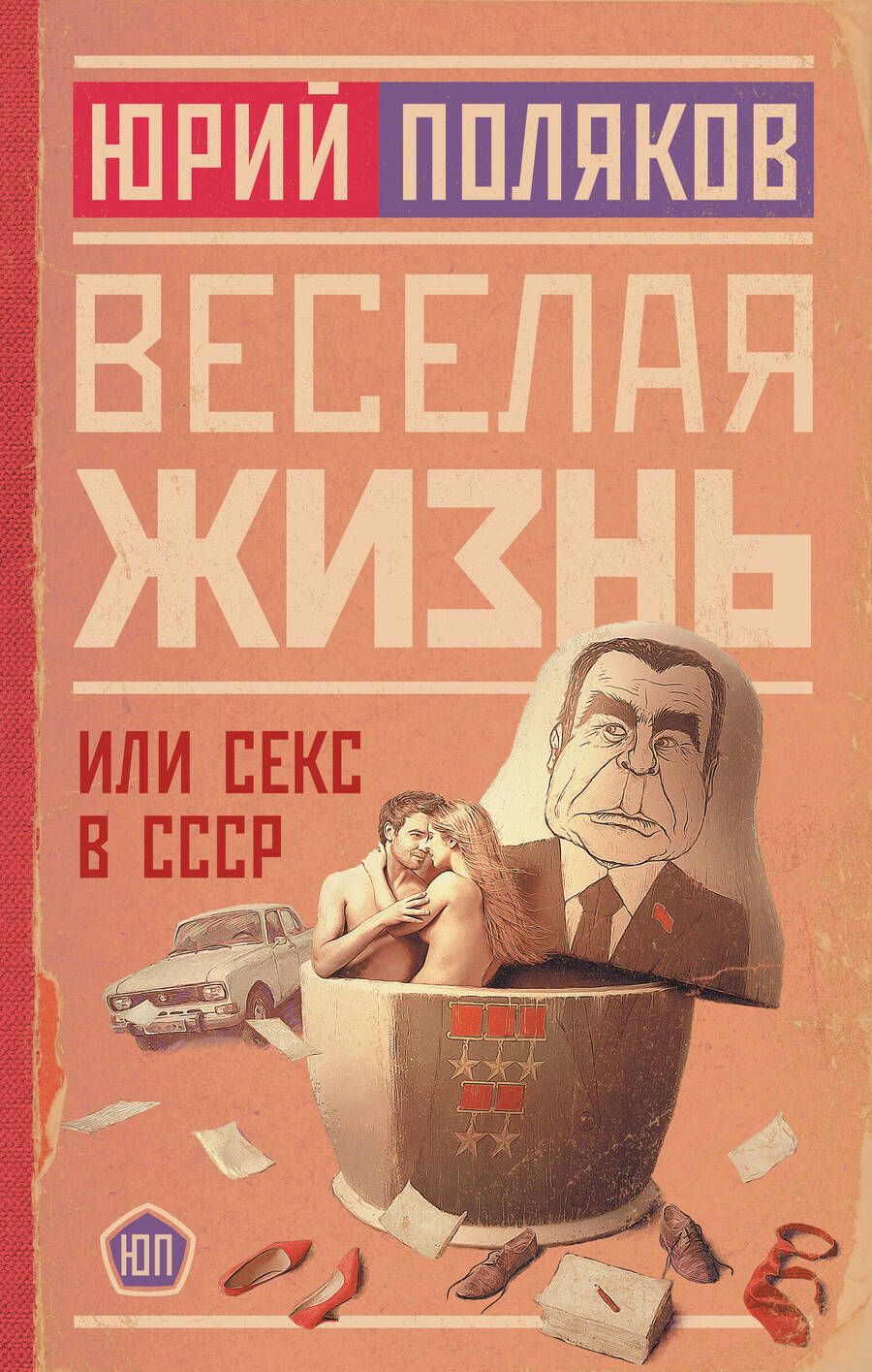 Обложка книги "Юрий Поляков: Веселая жизнь, или Секс в СССР"