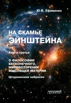 Обложка книги "Юрий Ефименко: На скамье Эйнштейна. Книга третья. О философии бесконечного, мировоззрении мыслящей материи"