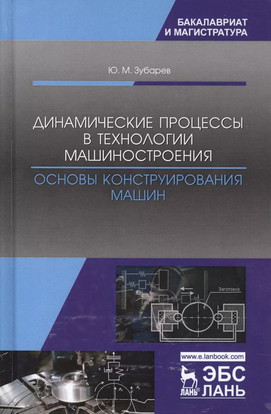 Обложка книги "Юрий Зубарев: Динамические процессы в технологии машиностроения. Основы конструирования машин. Учебное пособие"