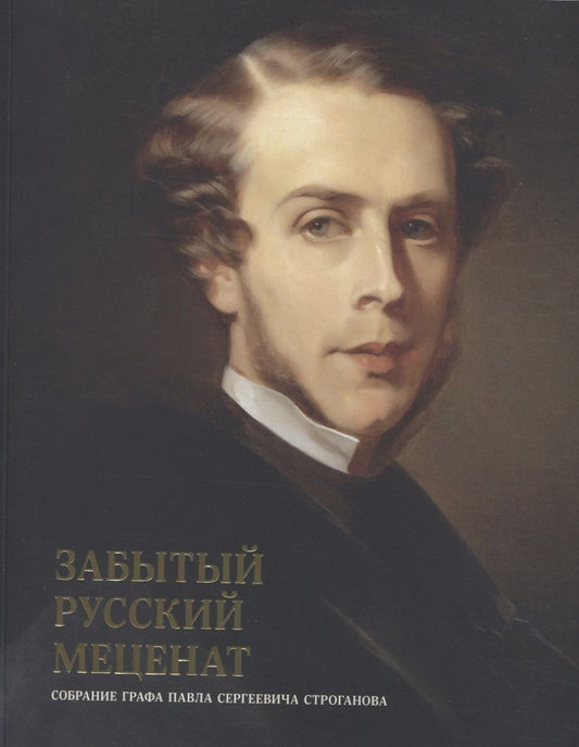 Обложка книги "Забытый русский меценат. Собрание графа Павла Сергеевича Строганова"