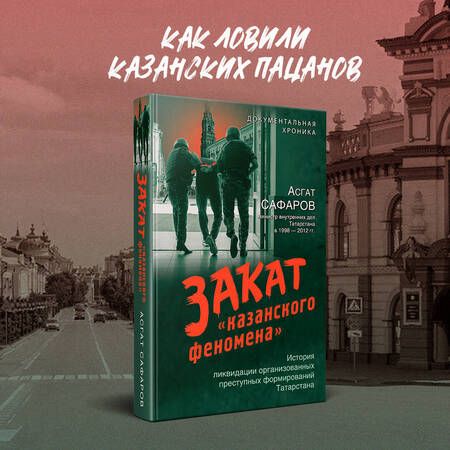Фотография книги "Закат «казанского феномена». История ликвидации организованных преступных формирований Татарстана"