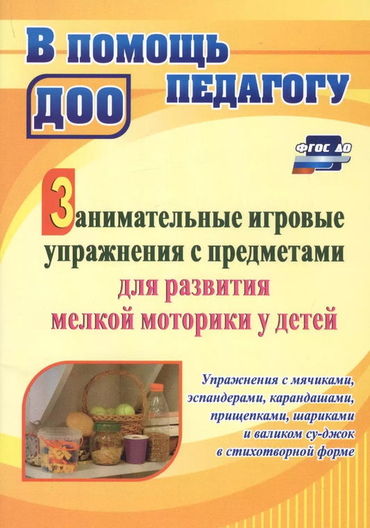 Обложка книги "Занимательные игровые упражнения с предметами для развития мелкой моторики у детей: упражнения с мячиками, эспандерами, карандашами, прищепками, шариками и валиком суд-жок в стихотворной форме"