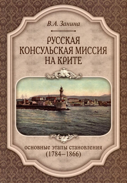 Обложка книги "Занина Валерия: Русская консульская миссия на Крите. Основные этапы становления (1784–1866)"