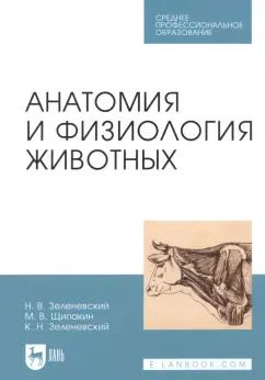 Обложка книги "Зеленевский, Зеленевский, Щипакин: Анатомия и физиология животных. Учебник для СПО"
