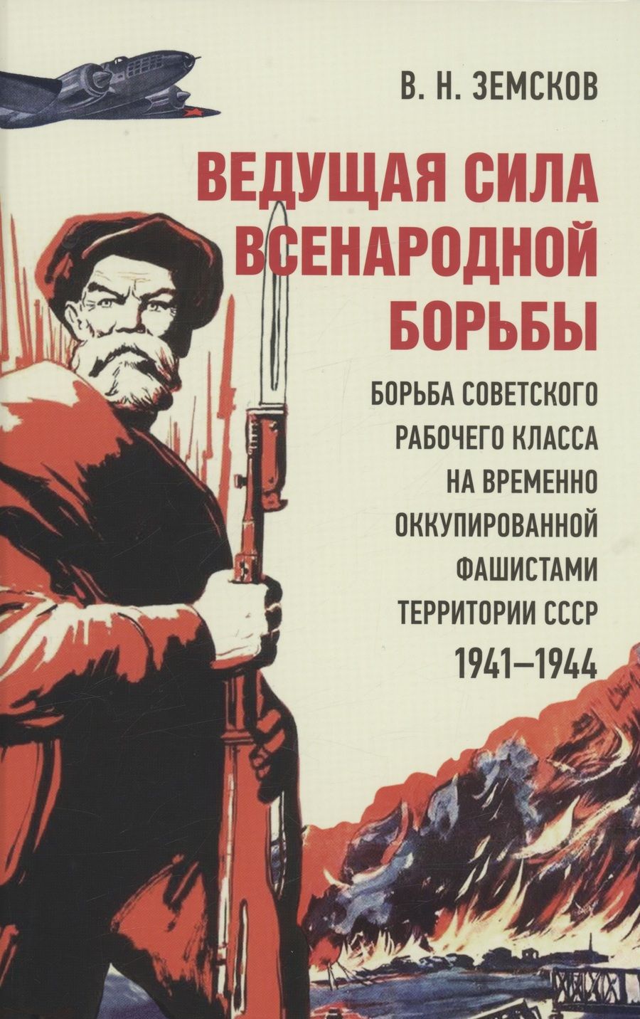 Обложка книги "Земсков: Ведущая сила всенародной борьбы. Борьба советского рабочего класса на оккупированной территории СССР"