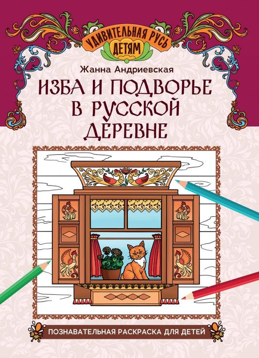 Обложка книги "Жанна Андриевская: Изба и подворье в русской деревне. Познавательная раскраска для детей"