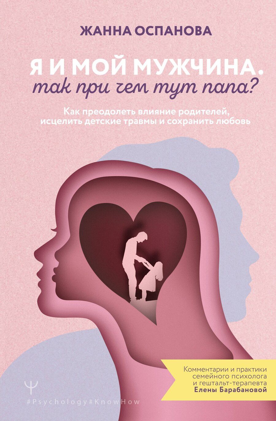 Обложка книги "Жанна Оспанова: Я и мой мужчина. Так при чем тут папа? Как преодолеть влияние родителей, исцелить детские травмы и сохранить любовь"