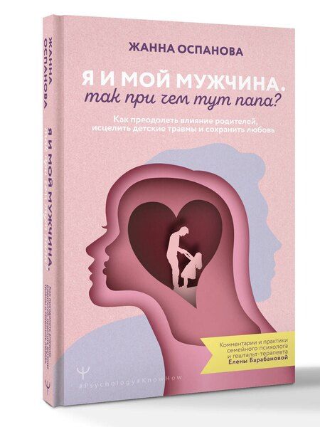 Фотография книги "Жанна Оспанова: Я и мой мужчина. Так при чем тут папа? Как преодолеть влияние родителей, исцелить детские травмы и сохранить любовь"