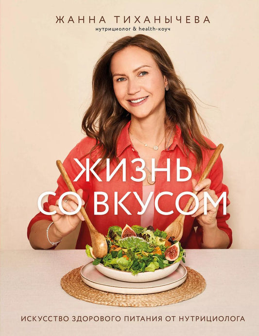Обложка книги "Жанна Тиханычева: Жизнь со вкусом. Искусство здорового питания от нутрициолога"