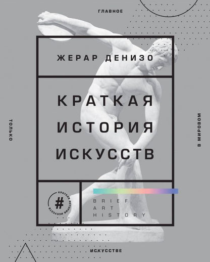 Обложка книги "Жерар Денизо: Краткая история искусств. Самое главное о мировом искусстве"