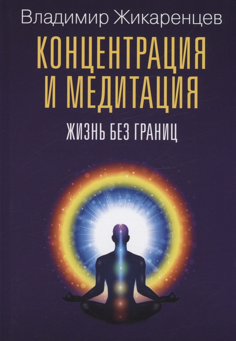 Обложка книги "Жикаренцев: Концентрация и медитация. Жизнь без границ"