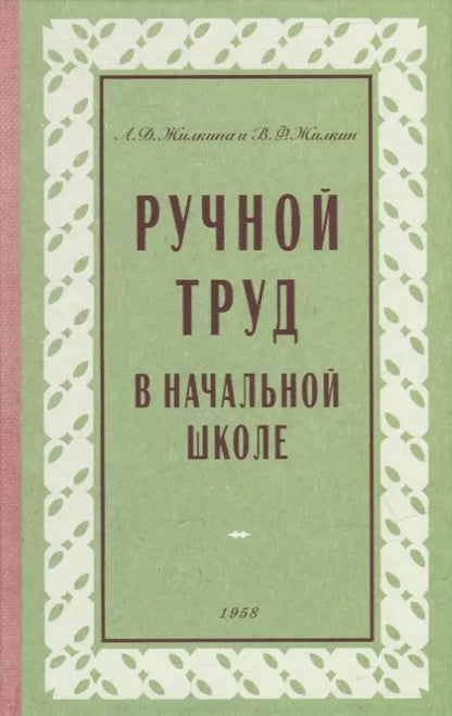 Обложка книги "Жилкина, Жилкин: Ручной труд в начальной школе. 1958 год"