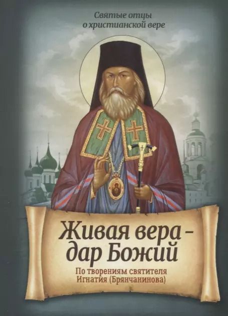 Обложка книги "Живая вера – дар Божий. По творениям святителя Игнатия (Брянчанинова)"