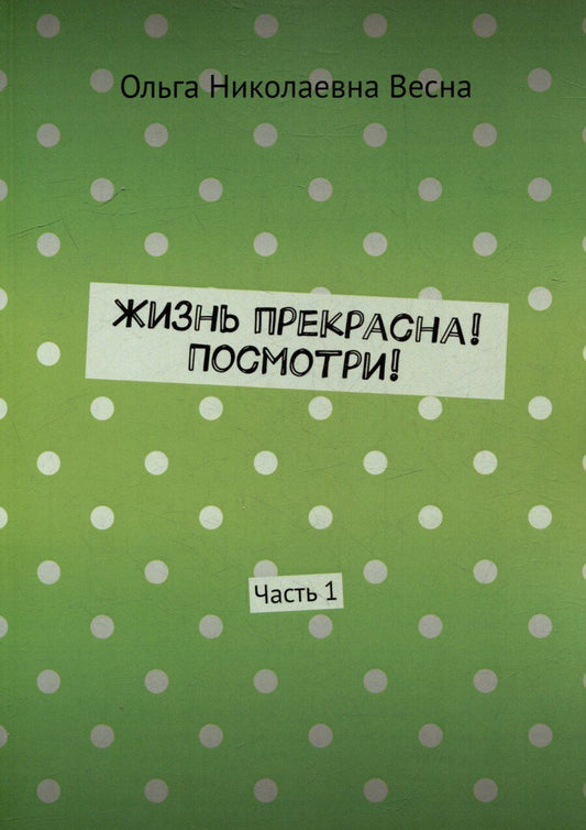 Обложка книги "Жизнь прекрасна! Посмотри! Часть 1"