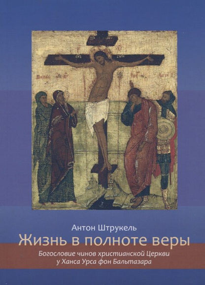 Обложка книги "Жизнь в полноте веры. Богословие чинов христианской Церкви у Ханса Урса фон Бальтазара"