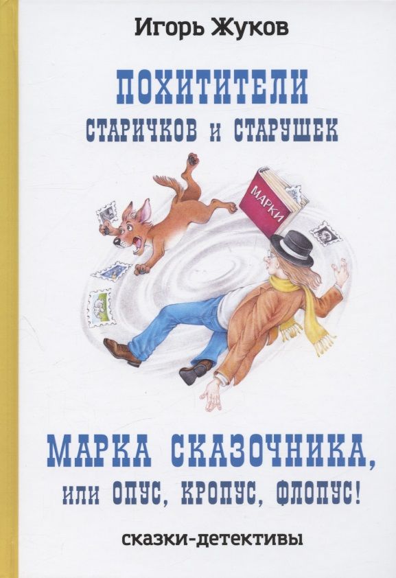Обложка книги "Жуков: Похитители старичков и старушек. Марка сказочника, или Опус, Кропус, Флопус!"