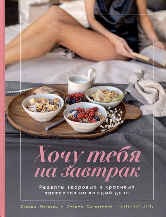 Обложка книги "Жуковец, Сальвемини: Хочу тебя на завтрак. Рецепты красивых и здоровых завтраков на каждый день"