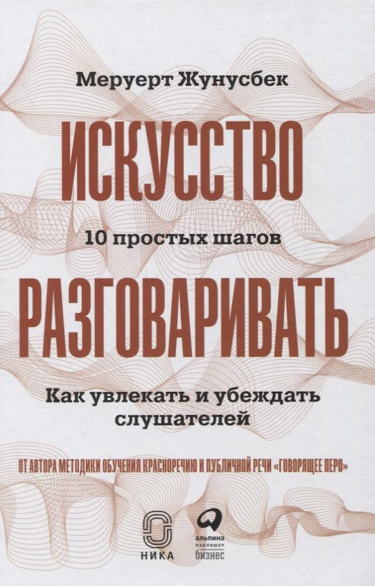 Обложка книги "Жунусбек: Искусство разговаривать. 10 простых шагов. Как увлекать и убеждать слушателей"