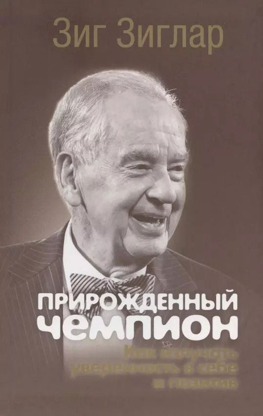 Обложка книги "Зиг Зиглар: Прирожденный чемпион. Как излучать уверенность в себе и позитив"