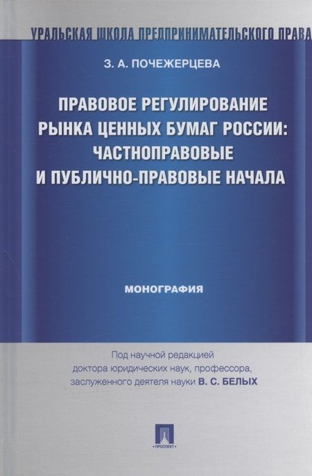 Фотография книги "Злата Почежерцева: Правовое регулирование рынка ценных бумаг России: частноправовые и публично-правовые начала: монография (под науч. ред. профессора В.С. Белых)"
