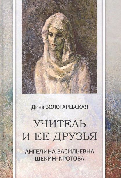 Обложка книги "Золотаревская: Учитель и ее друзья. Ангелина Васильевна Щекин-Кротова"