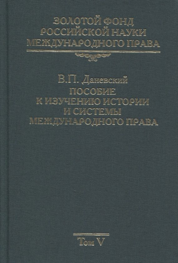 Обложка книги "Золотой фонд российской науки международного права. Том V. Пособие к изучению истории и системы международного права"