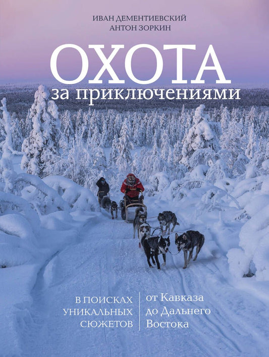 Обложка книги "Зоркин, Дементиевский: Охота за приключениями. В поисках уникальных сюжетов от Кавказа до Дальнего Востока"
