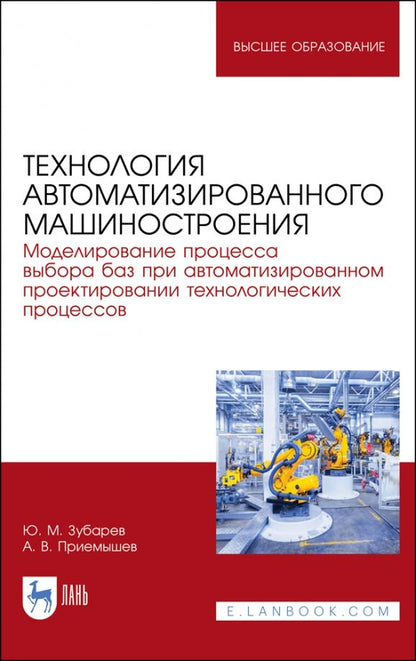 Обложка книги "Зубарев, Приемышев: Технология автоматизированного машиностроения. Моделирование процесса выбора баз. Учебное пособие"