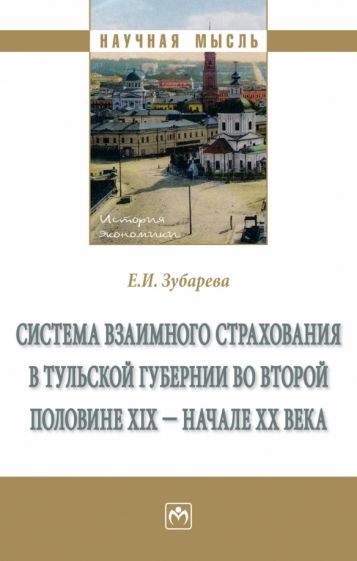 Обложка книги "Зубарева: Система взаимного страхования в Тульской губернии во второй половине XIX - начале ХХ века"