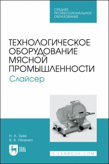 Обложка книги "Зуев, Пеленко: Технологическое оборудование мясной промышленности. Слайсер. Учебное пособие для СПО"
